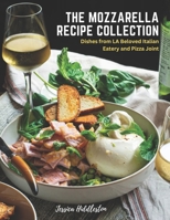 The Mozzarella Recipe Collection: Dishes from LA Beloved Italian Eatery and Pizza Joint B0BZFCBY5B Book Cover