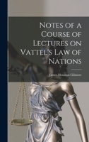 Notes of a Course of Lectures on Vattel's Law of Nations B0BQSSKV9T Book Cover