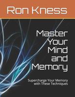 Master Your Mind and Memory: Supercharge Your Memory with These Techniques 1081914165 Book Cover