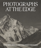 Vittorio Sella and Wilfred Thesiger: Photographs at the Edge 1605830984 Book Cover