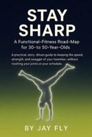STAY SHARP: A Functional-Fitness Road-Map for 30- to 50-Year-Olds B0FLVKM8VG Book Cover