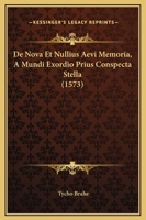 De Nova Et Nullius Aevi Memoria, A Mundi Exordio Prius Conspecta Stella (1573) 1166017575 Book Cover