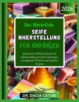 DAS NATÜRLICHE SEIFE NHERSTELLUNG FÜR ANFÄNGER: Gewinnen Sie Selbstvertrauen bei der Seifenherstellung mit klaren Anleitungen, grundlegenden Techniken und bewährten Rezepten. B0GMCP39F7 Book Cover