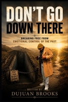 Don't Go Down There: Breaking Free from Emotional Control of the Past B0H2S66DMW Book Cover