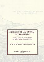 Sketches of Manchurian Battle-Fieldswith a Verbal Description of Southern Manchuria - An Aid to the Study of the Russo-Japanese War 1845748107 Book Cover