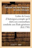 Lettre de Louis D'Antraigues, A M. Des Sur Le Compte Qu'il Doit a Ses Commettans: de Sa Conduite Aux A0/00tats Ga(c)Na(c)Raux 1273247469 Book Cover