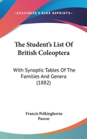 The Student's List Of British Coleoptera: With Synoptic Tables Of The Families And Genera 1437172628 Book Cover