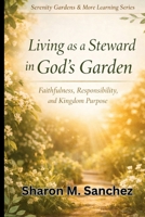 Living as a Steward in God’s Garden: Faithfulness, Responsibility, and Kingdom Purpose (Serenity Gardens and More Learning Series) B0GTPMC4T1 Book Cover