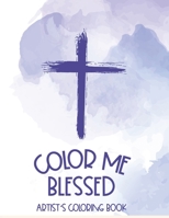 Color Me Blessed Artist's Coloring Book: Bible Verse Coloring Book With Relaxing Designs For Adults, Stress Relief Coloring Pages For Christian Women B08HGLNL33 Book Cover