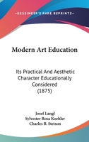 Modern art education: its practical and aesthetic character educationally considered ... 1104297272 Book Cover