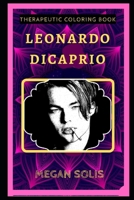 Leonardo DiCaprio Therapeutic Coloring Book: Fun, Easy, and Relaxing Coloring Pages for Everyone (Leonardo DiCaprio Therapeutic Coloring Books) B088BFZV47 Book Cover