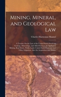 Mining, Mineral, and Geological Law: A Treatise On the Law of the United States Involving Geology, Mineralogy, and Allied Sciences As Applied in ... Litigation, Also the Acquisition and Mainte 1017141142 Book Cover
