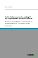 Politische Kommunikation als Begriff der vergleichenden Politikwissenschaft: Auswirkung der Sprachpolitik auf die Konsolidierung der Staatsbrgerkultur in Estland und Lettland 3640192206 Book Cover