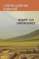 ROMPE TUS LIMITACIONES: Cómo superar tus miedos y creer en ti mismo" B0C1J3PQLZ Book Cover