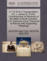 E T & W N C Transportation Co. v. James S. Currie, Commissioner of Revenue of the State of North Carolina. U.S. Supreme Court Transcript of Record with Supporting Pleadings 127044221X Book Cover