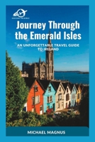 Journey Through the Emerald Isles: An Unforgettable Travel Guide to Ireland B0CCCKW3H1 Book Cover