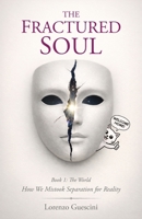 The Fractured Soul: Book 1 - The World: How We Mistook Separation for Reality 191081539X Book Cover