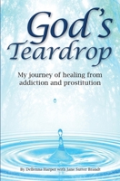 God's Teardrop : My Journey of Healing from Addiction and Prostitution 1732988129 Book Cover