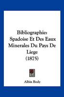 Bibliographie: Spadoise Et Des Eaux Minerales Du Pays De Liege (1875) 1168446341 Book Cover