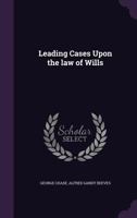 Leading Cases Upon the Law of Wills 1359754296 Book Cover