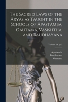 The Sacred Laws of the Âryas as Taught in the Schools of Âpastamba, Gautama, Vâsishtha, and Baudhâyana; Volume 14, pt.2 1018850198 Book Cover