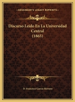 Discurso Leido En La Universidad Central (1865) 116958182X Book Cover