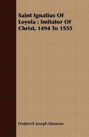 Saint Ignatius of Loyola: Imitator of Christ, 1494 to 1555 1409717526 Book Cover