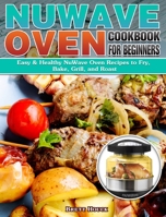 NuWave Oven Cookbook For Beginners: Easy & Healthy NuWave Oven Recipes to Fry, Bake, Grill, and Roast 192250453X Book Cover