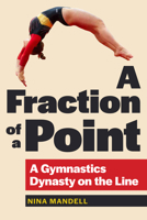 A Fraction of a Point: A Gymnastics Dynasty on the Line 1606355074 Book Cover