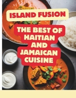 Island Fusion: The Best of Haitian and Jamaican Cuisine B0F1N6SH4V Book Cover