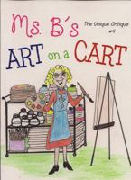 Ms. B's Art on a Cart: The Unique Critique 0692971688 Book Cover