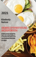 Hei�luftfritteuse Rezeptbuch 2021 (German Version of Air Fryer Recipes 2021): K�stliche Rezepte F�r Ihr Fr�hst�ck, Um Energetischer Zu Sein 1801982074 Book Cover