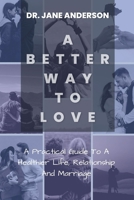 A Better Way To Love: A Practical Guide To A Healthier Life, Relationship And Marriage. B0BCSBGP94 Book Cover