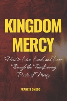Kingdom Mercy: How to Live, Lead, and Love Through the Transforming Power of Mercy B0GMNSXJSX Book Cover