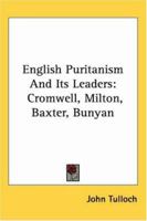 English Puritanism and Its Leaders: Cromwell, Milton, Baxter, Bunyan 1408668483 Book Cover