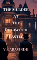 The Murder At The Deadwood Castle: Unraveling the Threads of a Deadly Conspiracy B0DV5B71LZ Book Cover