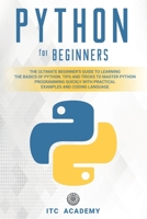 Python for Beginners: The Ultimate Beginner’s Guide to Learning the Basics of Python. Tips and Tricks to Master Python Programming Quickly with Practical Examples and Coding Language B085RRGTKL Book Cover