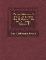 L'Ann E Litt Raire Ou Suite Des Lettres Sur Quelques Crits de Ce Temps, Volume 4 1288046219 Book Cover