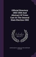 Official Directory 1903-1904 And Abstract Of Votes Cast At The General State Election 1902 ...... 1346890781 Book Cover