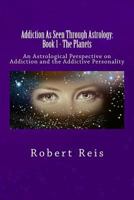 Addiction: As Seen Through Astrology: An Astrological Perspective on Addiction & the Addictive Personality 1518814956 Book Cover