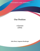 Our Position: A Sermon Preached Before the Alumni Association of the Theological Seminary of the German Reformed Church 1120667763 Book Cover