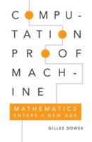 Computation, Proof, Machine: Mathematics Enters a New Age 0521118018 Book Cover