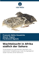 Wachtelzucht in Afrika südlich der Sahara: Proteinbedarf von wachsenden Wachteln und männlicher Fortpflanzung in den hochgelegenen Sudan-Guinea-Zonen Kameruns 6206213102 Book Cover