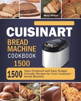 Cuisinart Bread Machine Cookbook 1500: 1500 Days Foolproof and Easy Budget Friendly Recipes for Your Cuisinart Bread Machine 1803431709 Book Cover