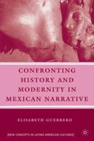 Confronting History and Modernity in Mexican Narrative (New Concepts in Latino American Cultures) 0230606377 Book Cover