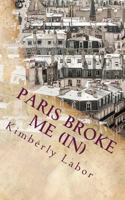 Paris Broke Me (In) 1547256001 Book Cover