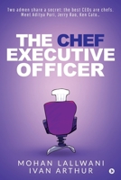 The Chef Executive Officer: Two admen share a secret: the best CEOs are chefs. Meet Aditya Puri, Jerry Rao, Ken Cato... 1645466264 Book Cover
