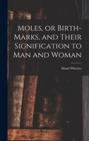 Moles, or Birth-marks, and Their Signification to Man and Woman 1015251781 Book Cover