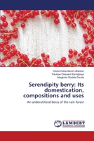 Serendipity berry: Its domestication, compositions and uses: An underutilized berry of the rain forest 3330329955 Book Cover