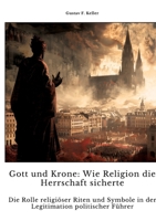 Gott und Krone: Wie Religion die Herrschaft sicherte: Die Rolle religiöser Riten und Symbole in der Legitimati-on politischer Führer (German Edition) 3384356004 Book Cover